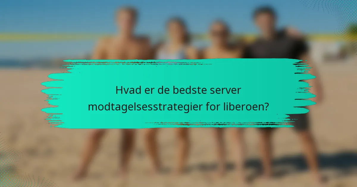Hvad er de bedste server modtagelsesstrategier for liberoen?