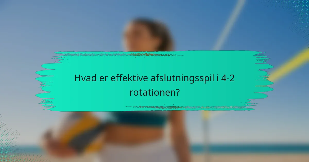 Hvad er effektive afslutningsspil i 4-2 rotationen?