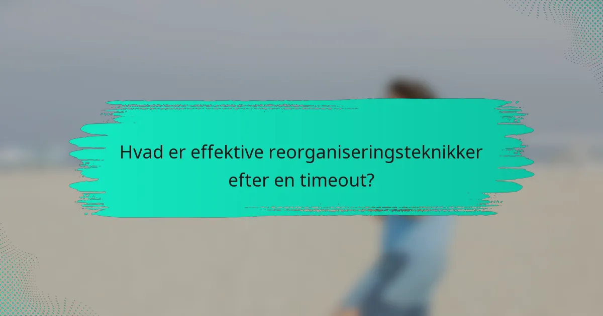 Hvad er effektive reorganiseringsteknikker efter en timeout?