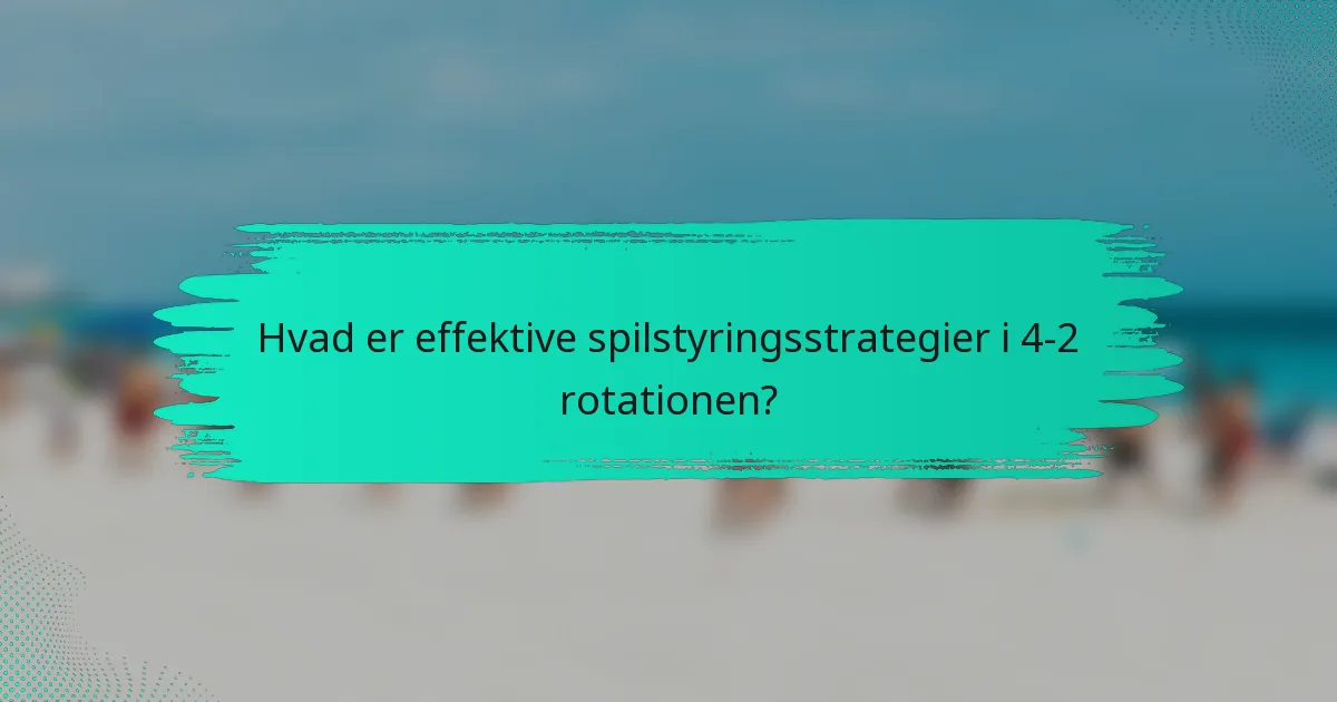 Hvad er effektive spilstyringsstrategier i 4-2 rotationen?
