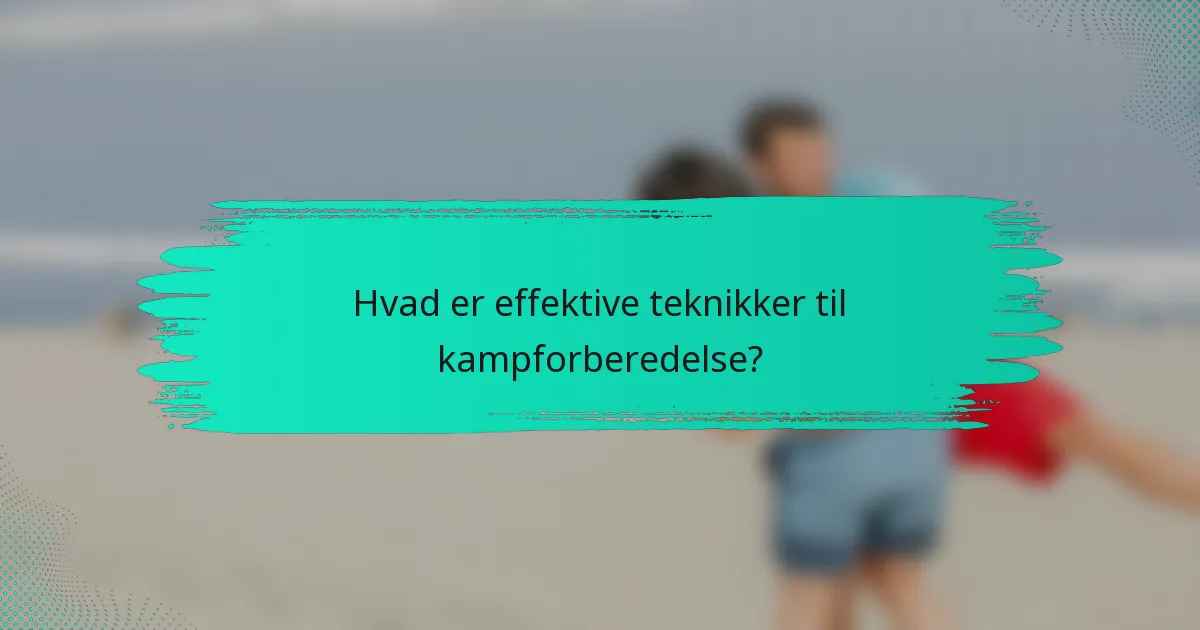 Hvad er effektive teknikker til kampforberedelse?