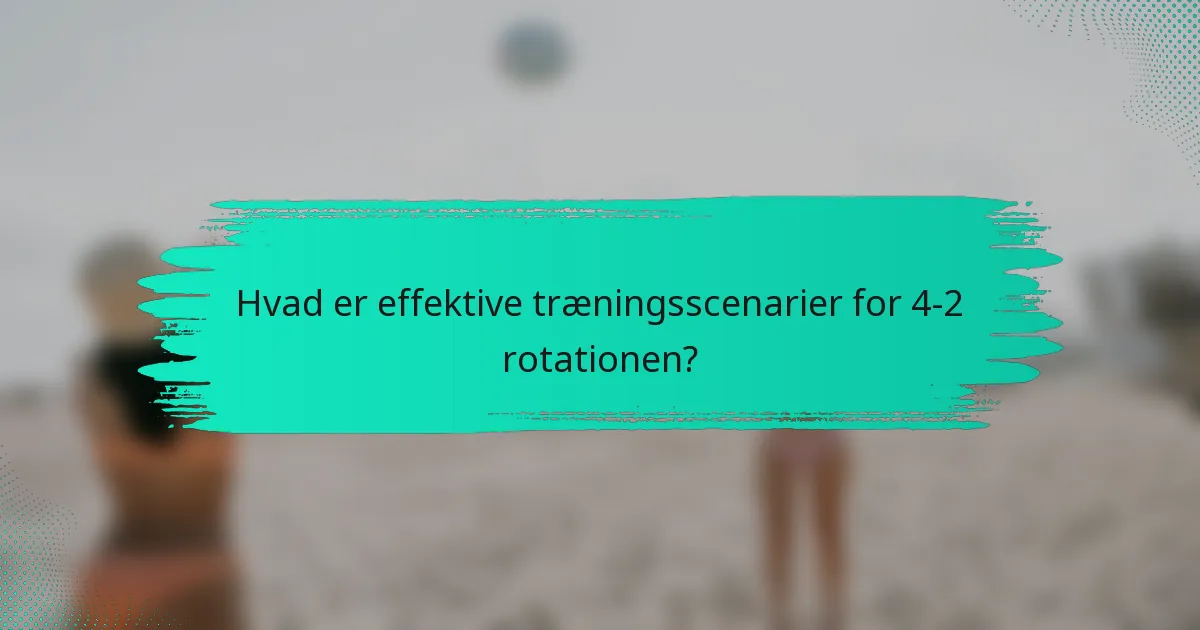 Hvad er effektive træningsscenarier for 4-2 rotationen?
