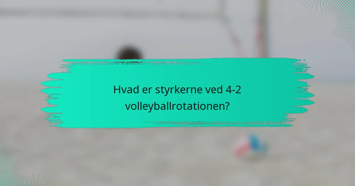 Hvad er styrkerne ved 4-2 volleyballrotationen?