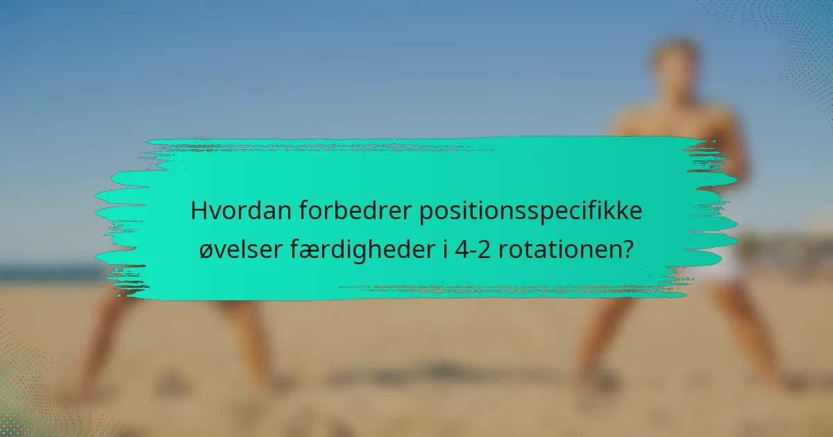 Hvordan forbedrer positionsspecifikke øvelser færdigheder i 4-2 rotationen?