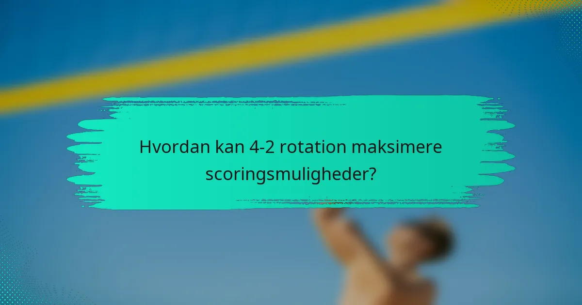 Hvordan kan 4-2 rotation maksimere scoringsmuligheder?