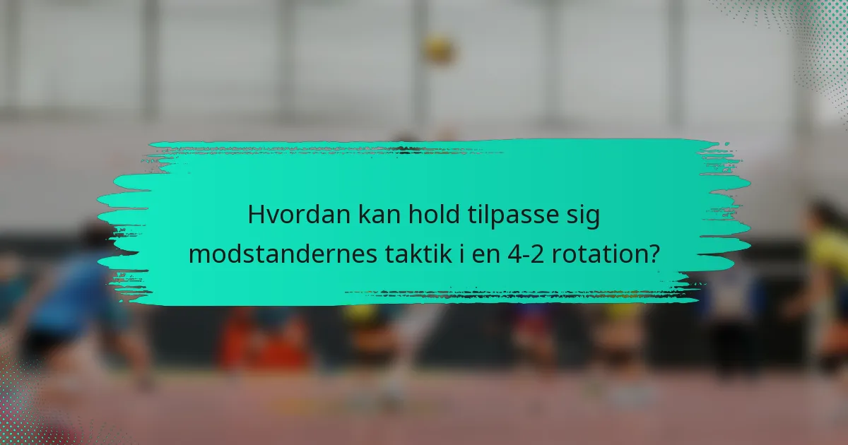 Hvordan kan hold tilpasse sig modstandernes taktik i en 4-2 rotation?