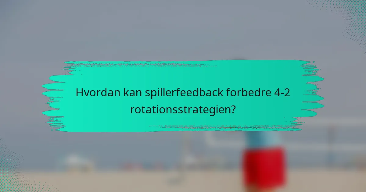 Hvordan kan spillerfeedback forbedre 4-2 rotationsstrategien?