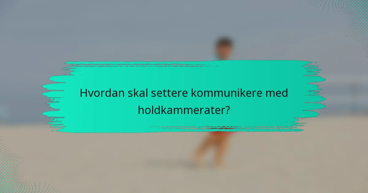 Hvordan skal settere kommunikere med holdkammerater?